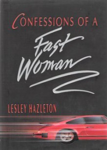 Confessions Of A Fast Woman - Lesley Hazleton