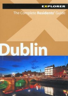 Dublin Explorer:The Complete Residents' Guide (Living & Working for Expats) - Explorer Publishing, Beth Morrissey