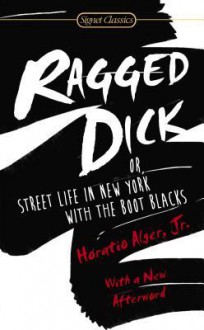 Ragged Dick: Or, Street Life in New York with the Boot Blacks - Horatio Alger Jr., Michael Meyer