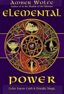 Elemental Power: Celtic Faerie Craft & Druidic Magic (Llewellyn's Celtic Wisdom) - Amber Wolfe