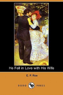 HE FELL IN LOVE WITH HIS WIFE - Edward P. Roe