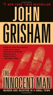 The Innocent Man: Murder and Injustice in a Small Town - John Grisham