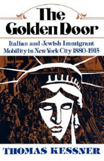 The Golden Door: Italian and Jewish Immigrant Mobility in New York City 1880-1915 - Thomas Kessner