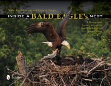 Inside a Bald Eagle's Nest: A Photographic Journey Through the American Bald Eagle Nesting Season - Ed D. Gorrow,Craig A. Koppie