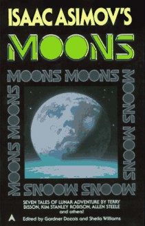 Isaac Asimov's Moons - Gardner R. Dozois, Sheila Williams, Robert Reed, Geoffrey A. Landis, Terry Bisson, Tony Daniel, R. Garcia y Robertson, Allen Steele, Kim Stanley Robinson