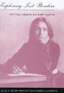 Exploring Lost Borders: Critical Essays On Mary Austin - Melody Graulich