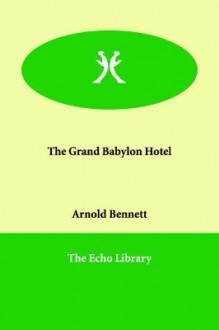 The Grand Babylon Hotel - Arnold Bennett