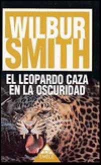 El Leopardo Caza En La Oscuridad - Wilbur Smith