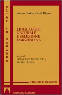 Linguaggio naturale e selezione darwiniana - Steven Pinker, Paul Bloom, Francesco Ferretti, Maria Primo