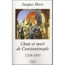 Chute Et Mort De Constantinople - Jacques Heers