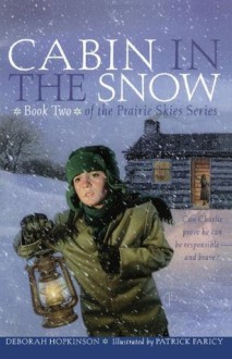 Cabin in the Snow (Prairie Skies) - Deborah Hopkinson, Patrick Faricy