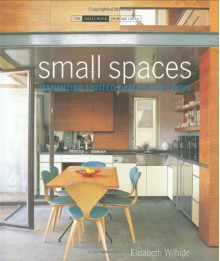 Small Spaces: Maximizing Limited Spaces for Living - Elizabeth Wilhide