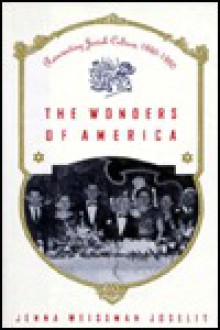 The Wonders of America: Reinventing Jewish Culture 1880-1950 - Jenna Weissman Joselit