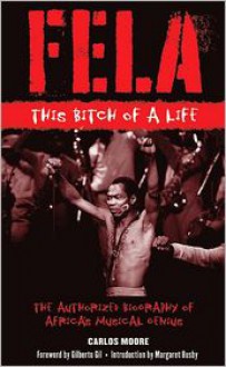 Fela: This Bitch of a Life - Carlos Moore, Foreword by Gilberto Gil, Margaret Busby (Introduction)