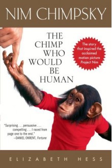 Nim Chimpsky: The Chimp Who Would Be Human - Elizabeth Hess