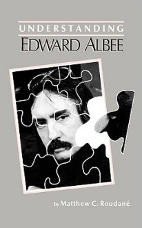 Understanding Edward Albee - Matthew Charles Roudané, Matthew J. Bruccoli