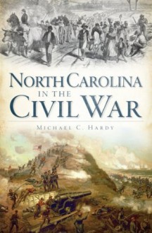 North Carolina in the Civil War - Michael C. Hardy