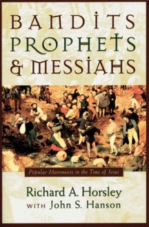 Bandits, Prophets, & Messiahs: Popular Movements in the Time of Jesus - Richard A. Horsley, John S. Hanson