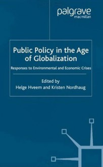 Public Policy in the Age of Globalization: Responses to Environmental and Economic Crises - Helge Hveen, Kristen Nordhaug