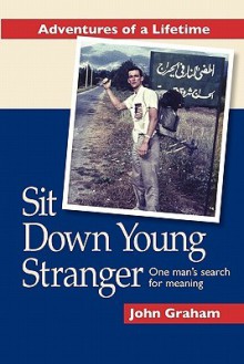 Sit Down Young Stranger: One Man's Search for Meaning - John Graham