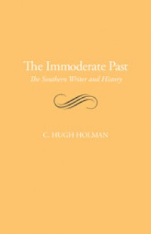 The Immoderate Past: The Southern Writer and History - C. Hugh Holman