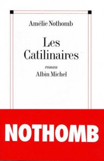 Les Catilinaires - Amélie Nothomb