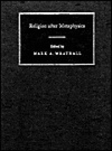 Religion After Metaphysics - Mark A. Wrathall