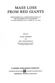 Mass Loss from Red Giants: Proceedings of a Conference Held at the University of California at Los Angeles, U.S.A., June 20 21, 1984 - M. Morris