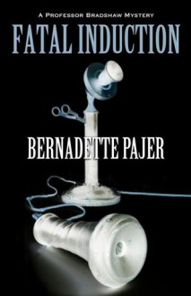 Fatal Induction: A Professor Bradshaw Mystery - Bernadette Pajer