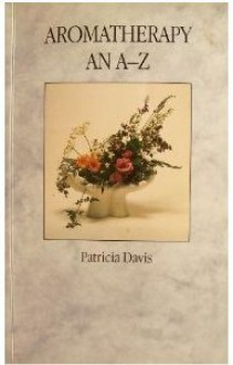 Aromatherapy An A-Z - Patricia Davis