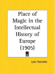 Place of Magic in the Intellectual History of Europe - Lynn Thorndike