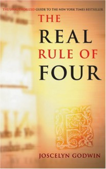 Real Rule of Four: The Unauthorized Guide to the New York Times #1 Bestseller - Joscelyn Godwin