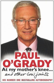 At My Mother's Knee . . .: and Other Low Joints - Paul O'Grady