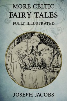 More Celtic Fairy Tales: Fully Illustrated - Joseph Jacobs, John Batten