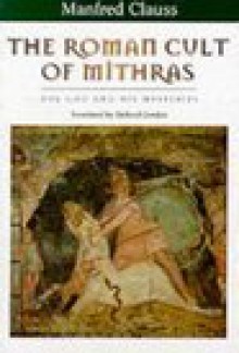 The Roman Cult Of Mithras: The God And His Mysteries - Manfred Clauss, Richard Gordon