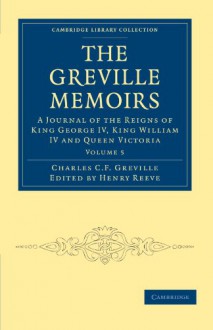 The Greville Memoirs: A Journal of the Reigns of King George IV, King William IV and Queen Victoria -- Volume 5 - Charles Cavendish Fulke Greville, Henry Reeve