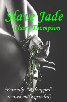 Slave Jade: Formerly Kidnapped - Revised and Expanded - Claire Thompson