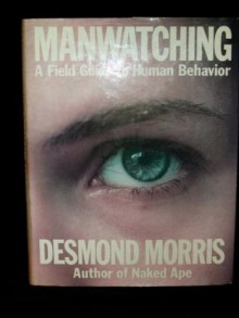 Manwatching: A Field Guide to Human Behavior - Desmond Morris