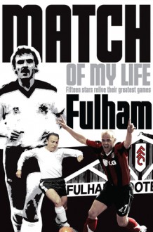 Fulham Match of My Life: Craven Cottage Legends Relive Their Favourite Games - Michael Heatley