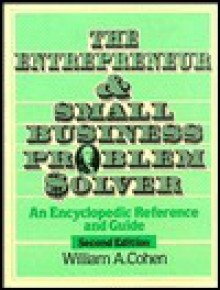 The Entrepreneur and Small Business Problem Solver: An Encyclopedic Reference and Guide - William A. Cohen