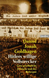 Hitler's Willinge Vollstrecker: Ganz gewöhlnliche Deutsche und der Holocaust - Daniel Jonah Goldhagen