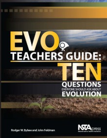 Evo Teachers Guide: Ten Questions Everyone Should Ask about Evolution - Rodger W. Bybee