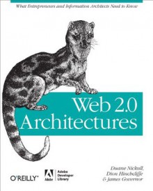 Web 2.0 Architectures: What entrepreneurs and information architects need to know - James Governor, Dion Hinchcliffe, Duane Nickull