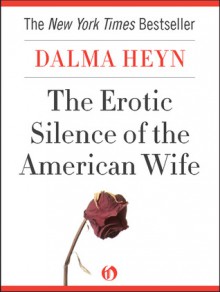 The Erotic Silence of the American Wife - Dalma Heyn