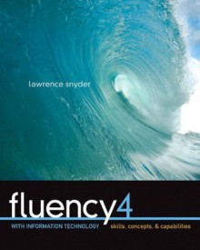 Fluency with Information Technology: Skills, Concepts, and Capabilities (4th Edition) - Lawrence Snyder