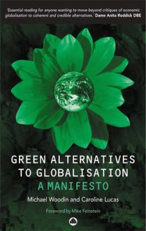 Green Alternatives To Globalization: A Manifesto - Michael Woodin, Caroline Lucas