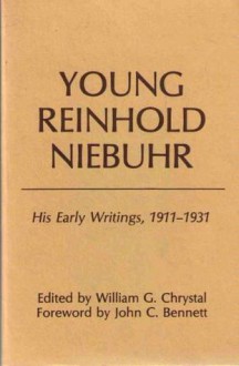 Young Reinhold Niebuhr: The Early Writings - 1911 to 1931 - Reinhold Niebuhr, William G. Chrystal