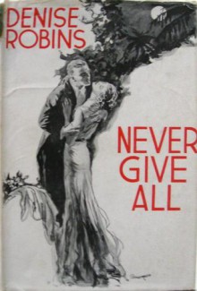 Never Give All - Denise Robins