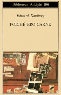 Poiché ero carne - Edward Dahlberg, Juan Rodolfo Wilcock