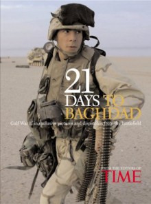 21 Days to Baghdad: Photos and Dispatches from the Battlefield - Time-Life Books